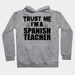 Spanish Teacher - Trust me I'm a spanish teacher Hoodie